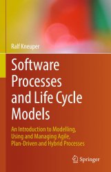 Software Processes and Life Cycle Models: An Introduction to Modelling, Using and Managing Agile, Plan-Driven and Hybrid Processes