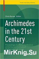 Archimedes in the 21st Century: Proceedings of a World Conference at the Courant Institute of Mathematical Sciences (Trends in the History of Science