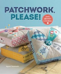 Patchwork, Please!: Colorful Zakka Projects to Stitch and Give