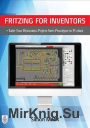 Fritzing for Inventors. Take Your Electronics Project from Prototype to Product