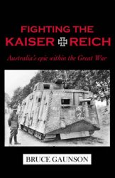 Fighting the Kaiserreich: Australias Epic Within the Great War