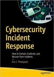 Cybersecurity Incident Response: How to Contain, Eradicate, and Recover from Incidents