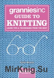 Granniesinc Guide to Knitting: Learn Tips & Techniques from the Best
