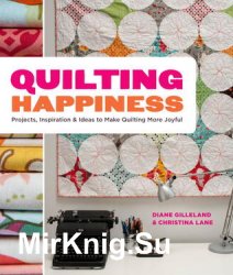 Quilting Happiness: Projects, Inspiration, and Ideas to Make Quilting More Joyful