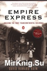 Empire Express. Building the First Transcontinental Railroad
