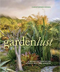 Gardenlust: A Botanical Tour of the Worlds Best New Gardens
