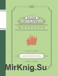 Stitch Encyclopedia Knitting. An Illustrated Guide to the Essential Stitches