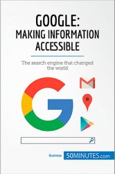 Google, Making Information Accessible: The search engine that changed the world