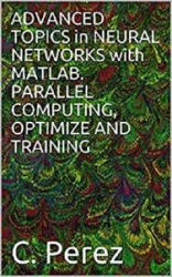 Advanced Topics in Neural Networks With Matlab. Parallel Computing, Optimize And Training