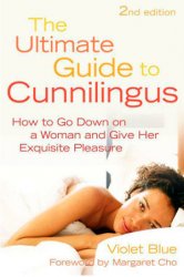 The Ultimate Guide to Cunnilingus: How to Go Down on a Women and Give Her Exquisite Pleasure, 2nd Edition