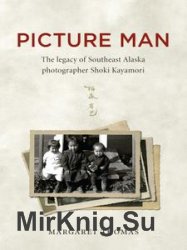Picture Man. The Legacy of Southeast Alaska Photographer Shoki Kayamori