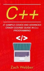 C++: 21 Sample Codes and Advanced Crash Course Guide in C++ Programming