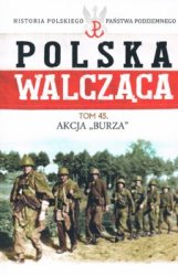 Akcja Burza (Historia Polskiego Panstwa Podziemnego. Polska Walczaca. Tom 45)