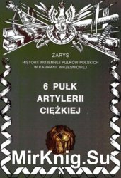 6 Pulk Artylerii Ciezkiej (Zarys historii wojennej pulkow polskich w kampanii wrzesniowej. Zeszyt 54)