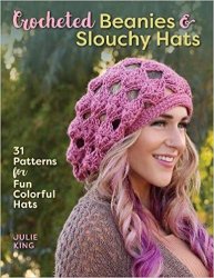 Crocheted Beanies & Slouchy Hats: 31 Patterns for Fun Colorful Hats