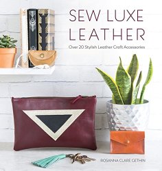 Sew Luxe Leather: Over 20 Stylish Leather Craft Accessories