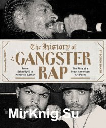The History of Gangster Rap. From Schoolly D to Kendrick Lamar, the Rise of a Great American Art Form