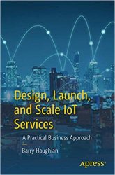 Design, Launch, and Scale IoT Services: A Practical Business Approach