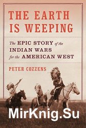 The Earth is Weeping: The Epic Story of the Indian Wars for the American West