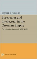 Bureaucrat and Intellectual in the Ottoman Empire. The Historian Mustafa ?li (1541 - 1600)