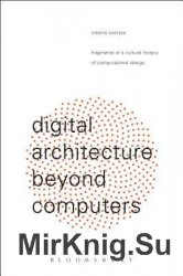 Digital Architecture Beyond Computers: Fragments of a Cultural History of Computational Design