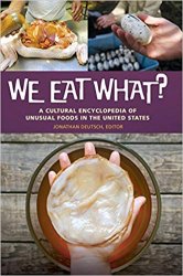 We Eat What?: A Cultural Encyclopedia of Unusual Foods in the United States