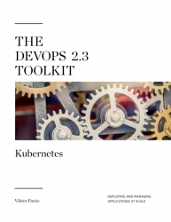 The DevOps 2.3 Toolkit: Kubernetes: Deploying and managing highly-available and fault-tolerant applications at scale (+code)