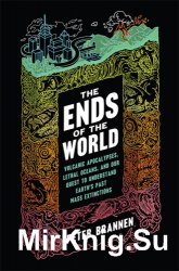 The Ends of the World. Volcanic Apocalypses, Lethal Oceans, and Our Quest to Understand Earths Past Mass   Extinctions