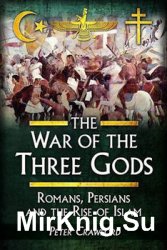 The War of the Three Gods: Romans, Persians, and the Rise of Islam