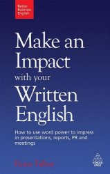 Make an Impact with Your Written English. How to use word power to impress in presentations, reports, PR and meetings (Better Business English)