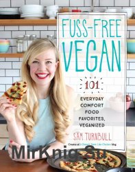 Fuss-Free Vegan 101 Everyday Comfort Food Favorites. Veganized