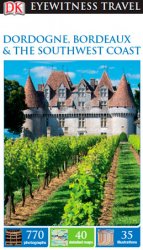 DK Eyewitness Travel Guide: Dordogne, Bordeaux & the Southwest Coast (2014)