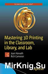 Mastering 3D Printing in the Classroom, Library, and Lab