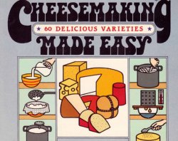 Cheesemaking Made Easy: 60 Delicious Varieties