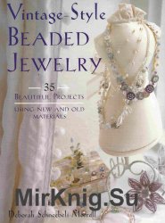 Vintage Style Beaded Jewelry: 35 Beautiful Projects Using New And Old Materials