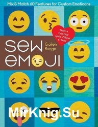 Sew Emoji: Mix & Match 60 Features for Custom Emoticons, Make a Twin-Size Quilt, Pillows & More