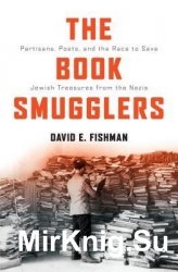 The Book Smugglers. Partisans, Poets, and the Race to Save Jewish Treasures from the Nazis