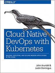 Cloud Native DevOps with Kubernetes: Building, Deploying, and Scaling Modern Applications in the Cloud