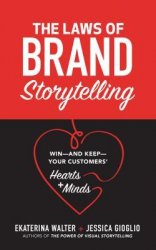 The Laws of Brand Storytelling. Win And Keep Your Customers Hearts and Minds