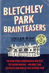 Bletchley Park Brainteasers: The World War II Codebreakers Who Beat the Enigma Machine--And More Than 100 Puzzles and Riddles That Inspired Them