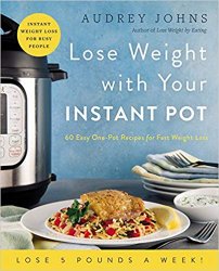 Lose Weight with Your Instant Pot: 60 Easy One-Pot Recipes for Fast Weight Loss