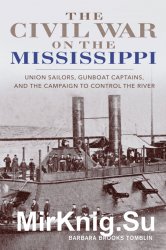 The Civil War on the Mississippi : Union Sailors, Gunboat Captains, and the Campaign to Control the River