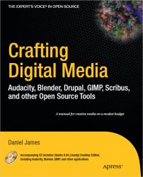 Crafting Digital Media: Audacity, Blender, Drupal, GIMP, Scribus, and other Open Source Tools