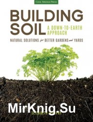 Building Soil: A Down-to-Earth Approach: Natural Solutions for Better Gardens & Yards