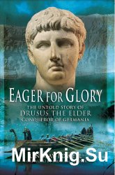 Eager for Glory: The Untold Story of Drusus the Elder, Conqueror of Germania