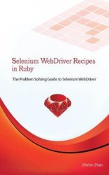 Selenium WebDriver Recipes in Ruby: The problem solving guide to Selenium WebDriver in Ruby