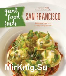 Great Food Finds San Francisco: Delicious Food from the City's Top Eateries