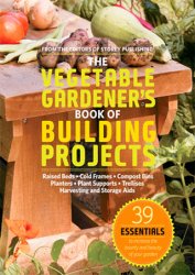 The Vegetable Gardener's Book of Building Projects