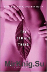 The Female Thing. Dirt, Sex, Envy, Vulnerability