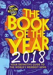 The Book of the Year 2018: Your Definitive Guide to the Worlds Weirdest News